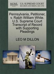 Pennsylvania, Petitioner, v. Ralph William White. U.S. Supreme Court Transcript of Record with Supporting Pleadings,1270689770,9781270689775
