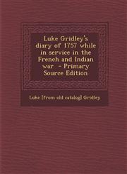 Luke Gridley's Diary of 1757 While in Service in the French and Indian War - Primary Source Edition,1295335557,9781295335558