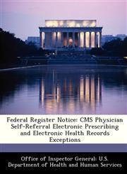 Federal Register Notice CMS Physician Self-Referral Electronic Prescribing and Electronic Health Records Exceptions,1288312504,9781288312504