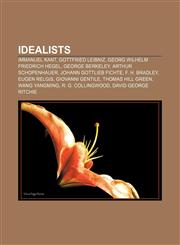 Idealists Immanuel Kant, Gottfried Leibniz, Georg Wilhelm Friedrich Hegel, George Berkeley, Arthur Schopenhauer, Johann Gottlieb Fichte,1155626133,9781155626130
