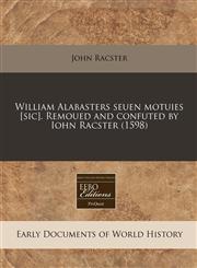 William Alabasters seuen motuies [sic]. Remoued and confuted by Iohn Racster (1598),1171303491,9781171303497