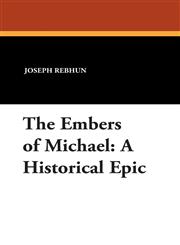 The Embers of Michael A Historical Epic,1434491412,9781434491411