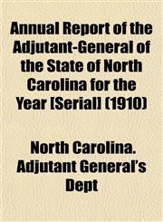 Annual Report of the Adjutant-General of the State of North Carolina for the Year [Serial] (1910),1154999645,9781154999648