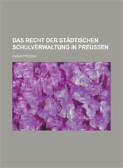 Das Recht Der Stadtischen Schulverwaltung in Preussen,1234639750,9781234639754