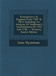 Freemasonry In England From 1567 To 1813 Including An Analysis Of Anderson's Constitutions Of 1723 And 1738... - Primary Source Edition,1294916033,9781294916031