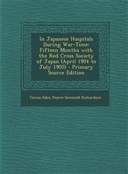 In Japanese Hospitals During War-Time Fifteen Months with the Red Cross Society of Japan (April 1904 to July 1905),128971021X,9781289710217