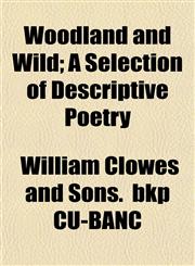 Woodland and Wild; A Selection of Descriptive Poetry,115249273X,9781152492738