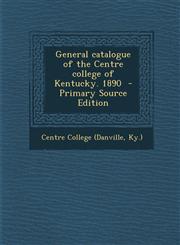 General Catalogue of the Centre College of Kentucky. 1890 - Primary Source Edition,1294353446,9781294353447