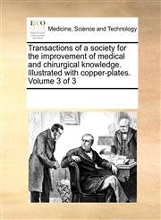 Transactions of a society for the improvement of medical and chirurgical knowledge. Illustrated with copper-plates.  Volume 3 of 3,1170242669,9781170242667