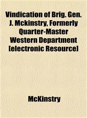 Vindication of Brig. Gen. J. Mckinstry, Formerly Quarter-Master Western Department [electronic Resource],1152104179,9781152104174