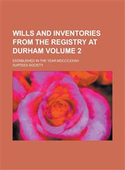 Wills and Inventories from the Registry at Durham; established in the year MDCCCXXXIV Volume 2,1234250853,9781234250850
