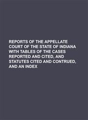 Reports of the Appellate Court of the State of Indiana with tables of the cases reported and cited, and statutes cited and contrued, and an index,1130633977,9781130633979