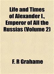 Life and Times of Alexander I., Emperor of All the Russias (Volume 2),1151531448,9781151531445