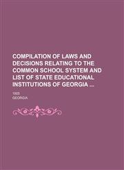 Compilation of Laws and Decisions Relating to the Common School System and List of State Educational Institutions of Georgia; 1905,1151472336,9781151472335