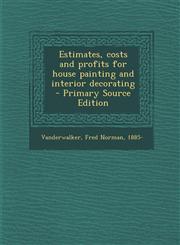 Estimates, Costs and Profits for House Painting and Interior Decorating - Primary Source Edition,1295353466,9781295353460