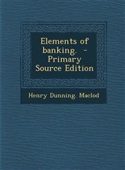 Elements of banking.  - Primary Source Edition,1293334782,9781293334782