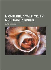 Micheline, a Tale, Tr. by Mrs. Carey Brock,1151058947,9781151058942
