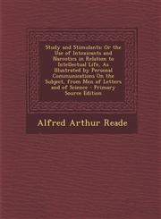 Study and Stimulants Or the Use of Intoxicants and Narcotics in Relation to Intellectual Life, as Illustrated by Personal Communications on,1294319248,9781294319245