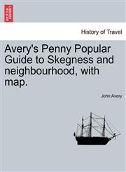 Avery's Penny Popular Guide to Skegness and neighbourhood, with map.,1241348723,9781241348724