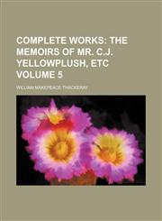 Complete Works Volume 5;  The memoirs of Mr. C.J. Yellowplush, etc,1236050843,9781236050847
