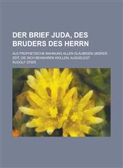 Der Brief Juda, Des Bruders Des Herrn; ALS Prophetische Mahnung Allen Glaubigen Unsrer Zeit, Die Sich Bewahren Wollen, Ausgelegt,1154875016,9781154875010