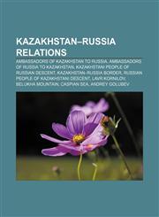 Kazakhstan-Russia relations Ambassadors of Kazakhstan to Russia, Ambassadors of Russia to Kazakhstan, Kazakhstani people of Russian descent,1158024320,9781158024322