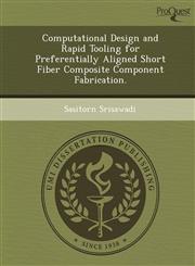 Computational Design and Rapid Tooling for Preferentially Aligned Short Fiber Composite Component Fabrication.,1249052459,9781249052456
