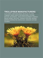 Trolleybus manufacturers Alfa Romeo, Mercedes-Benz, Neoplan, Pullman Company, Lancia, New Flyer Industries, Leyland Motors, AM General,1156671353,9781156671351