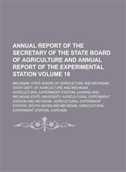 Annual report of the Secretary of the State Board of Agriculture  and  Annual report of the Experimental station Volume 18,1234319608,9781234319601