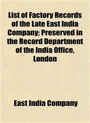 List of Factory Records of the Late East India Company; Preserved in the Record Department of the India Office, London,1154933571,9781154933574