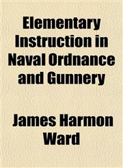 Elementary Instruction in Naval Ordnance and Gunnery,115043922X,9781150439223