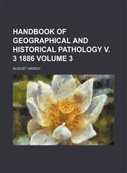 Handbook of geographical and historical pathology v. 3 1886 Volume 3,1236498216,9781236498212