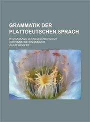 Grammatik Der Plattdeutschen Sprach; In Grundlage Der Mecklenburgisch-Vorpommerschen Mundart,115357053X,9781153570534