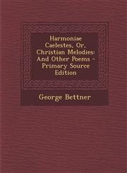 Harmoniae Caelestes, Or, Christian Melodies And Other Poems - Primary Source Edition,1287383262,9781287383260