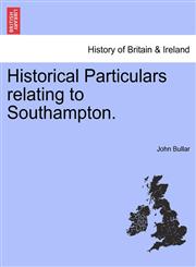 Historical Particulars relating to Southampton.,1241324220,9781241324223