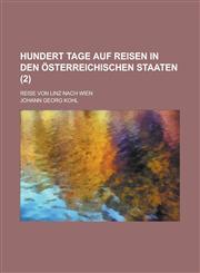 Hundert Tage Auf Reisen in Den Osterreichischen Staaten; Reise Von Linz Nach Wien (2 ),1234552779,9781234552770