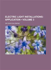 Electric Light Installations (Volume 3); Application,1154338835,9781154338836