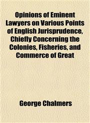 Opinions of Eminent Lawyers on Various Points of English Jurisprudence, Chiefly Concerning the Colonies, Fisheries, and Commerce of Great,1153388758,9781153388757