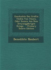 Geschichte Der Grafin Thekla Von Thurn, Oder Scenen Aus Dem Dreyssigjahrigen Kriege.. - Primary Source Edition,1293721093,9781293721094