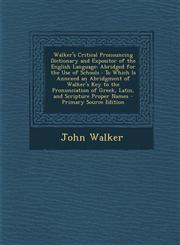 Walker's Critical Pronouncing Dictionary and Expositor of the English Language Abridged for the Use of Schools: To Which Is Annexed an Abridgment of,1294442198,9781294442196