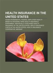 Health insurance in the United States Kaiser Permanente, Federal Employees Health Benefits Program, RAND Health Insurance Experiment,1155204905,9781155204901