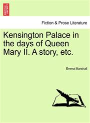 Kensington Palace in the days of Queen Mary II. A story, etc.,1241211655,9781241211653