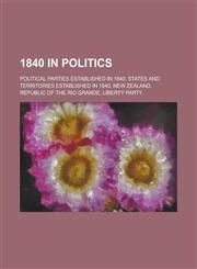 1840 in Politics 1840 Elections in the United States, Political Parties Established in 1840, States and Territories Established in 1840,1155998804,9781155998800