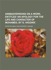 Animadversions on a Work, Entitled 'an Apology for the Life and Character of Mohamed, by G. Higgins'.,1151310158,9781151310156