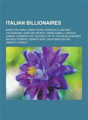 Italian Billionaires Benetton Family, Ennio Doris, Francesco Gaetano Caltagirone, Gianluigi Aponte, Gianni Agnelli, Giorgio Armani, Leonard,1230526056,9781230526058