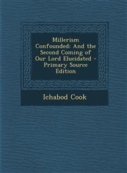 Millerism Confounded And the Second Coming of Our Lord Elucidated - Primary Source Edition,1295623269,9781295623266