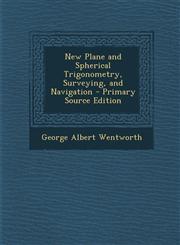 New Plane and Spherical Trigonometry, Surveying, and Navigation - Primary Source Edition,1294327151,9781294327158