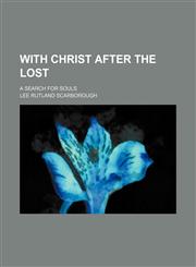 With Christ After the Lost; A Search for Souls,1151301922,9781151301925