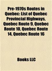 Pre-1970s Routes in Quebec List of Quebec Provincial Highways, Quebec Route 9, Quebec Route 10, Quebec Route 14, Quebec Route 16,1157264964,9781157264965