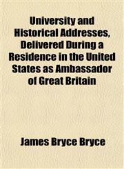 University and Historical Addresses, Delivered During a Residence in the United States as Ambassador of Great Britain,115209629X,9781152096295